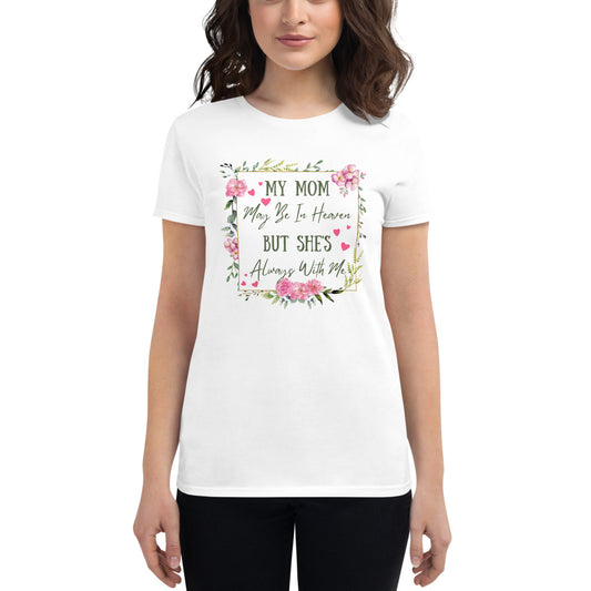 Women's short sleeve t-shirt - My mom may be heaven but she's always with me.