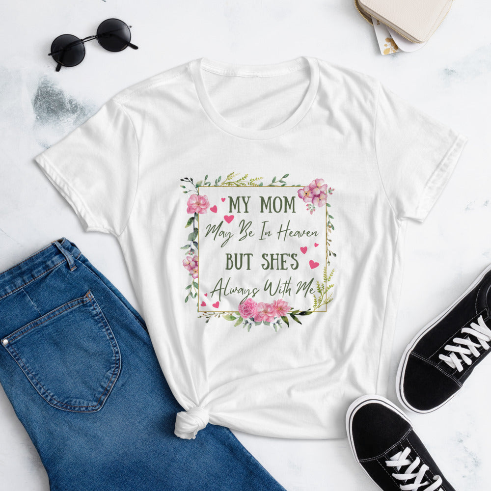 Women's short sleeve t-shirt - My mom may be heaven but she's always with me.